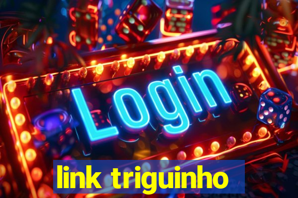 link triguinho